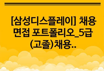 [삼성디스플레이] 채용 면접 포트폴리오_5급(고졸)채용_면접_합격 件입니다.