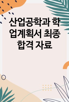 산업공학과 학업계획서 최종합격 자료