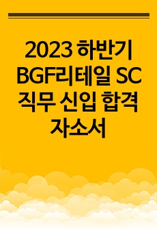 2023 하반기 BGF리테일 SC직무 신입 합격 자소서