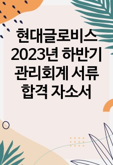 현대글로비스 2023년 하반기 관리회계 서류합격 자소서