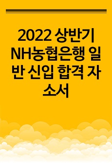 2022 상반기 NH농협은행 일반 신입 합격 자소서