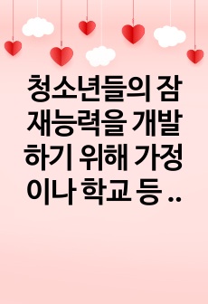 청소년들의 잠재능력을 개발하기 위해 가정이나 학교 등 실생활에서 강점관점을 적용한다면 어떻게 할 수 있을지 예를 들어 서술하시오.