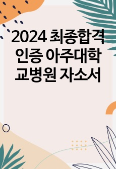 2024 최종합격 인증 아주대학교병원 자소서