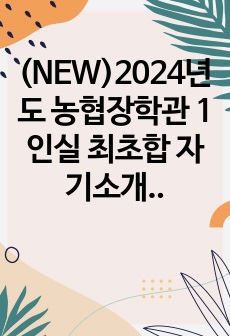 (NEW)2024년도 농협장학관 1인실 최초합 자기소개서