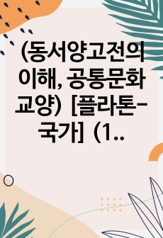 (동서양고전의이해, 공통문화교양) [플라톤-국가] (1) 핵심 내용을 요약 정리하고, 해당 고전의 내용이 지금 우리 현대인의 삶에서 인간과 사회의 문제를 해결하는 데 어떤 도움이 될 수 있을지 (2) 현대적 의의와 ..