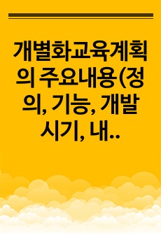 개별화교육계획의 주요내용(정의, 기능, 개발 시기, 내용 등)에 대해 서술한 후, 개별화교육계획서를 작성하시오.