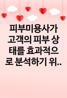 피부미용사가 고객의 피부 상태를 효과적으로 분석하기 위해 필요한 자질에 대하여 본인의 피부미용실 또는 헤어미용실에서의 경험을 기초로 하여 토론하시오.