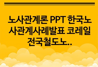 노사관계론 PPT 한국노사관계사례발표 코레일 전국철도노동조합