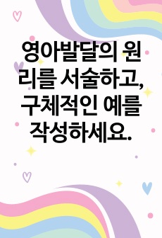 영아발달의 원리를 서술하고, 구체적인 예를 작성하세요.