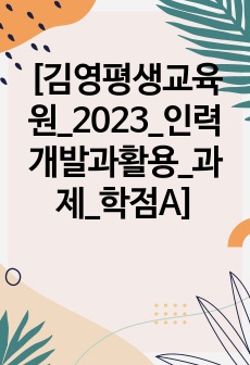 [김영평생교육원_2023_인력개발과활용_과제_학점A]