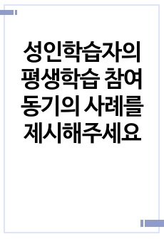 성인학습자의 평생학습 참여 동기의 사례를 제시해주세요