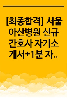 [최종합격] 서울아산병원 신규간호사 자기소개서+1분 자기소개