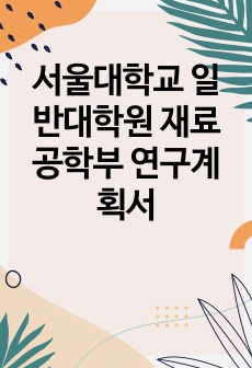 서울대학교 일반대학원 재료공학부 연구계획서