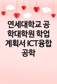 연세대학교 공학대학원 학업계획서 ICT융합공학