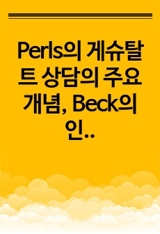 Perls의 게슈탈트 상담의 주요개념,  Beck의 인지행동치료의 주요개념 정리 외