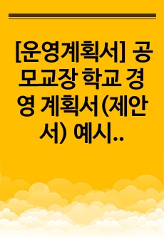 [운영계획서] 공모교장 학교 경영 계획서(제안서) 예시입니다. 학교경영계획서 작성은 매우 어렵습니다. 따라서 본 자료를 통해 이 같은 고민을 모두 해결하시길 바랍니다.