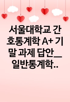 서울대학교 간호통계학 A+ 기말 과제 답안__일반통계학 (김우철) 연습문제