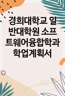 경희대학교 일반대학원 소프트웨어융합학과 학업계획서