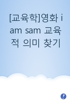 [교육학]영화 i am sam 교육적 의미 찾기