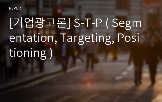 [기업광고론] S-T-P ( Segmentation, Targeting, Positioning )