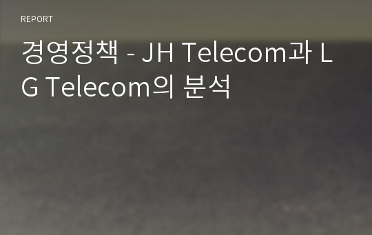 경영정책 - JH Telecom과 LG Telecom의 분석