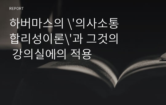 하버마스의 \&#039;의사소통합리성이론\&#039;과 그것의 강의실에의 적용
