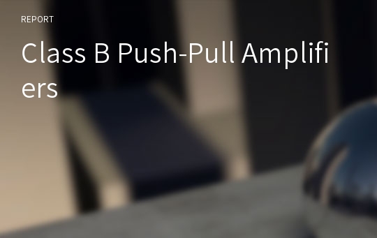 Class B Push-Pull Amplifiers