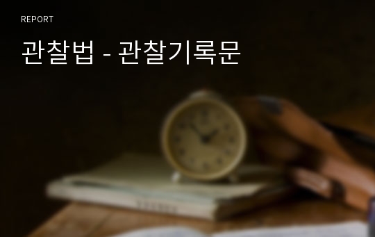 관찰법 - 관찰기록문