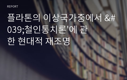 플라톤의 이상국가중에서 &#039;철인통치론&#039;에 관한 현대적 재조명