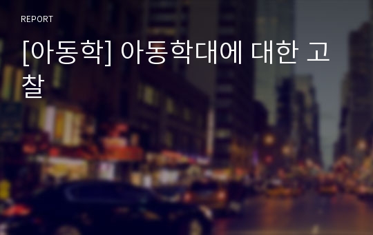 [아동학] 아동학대에 대한 고찰
