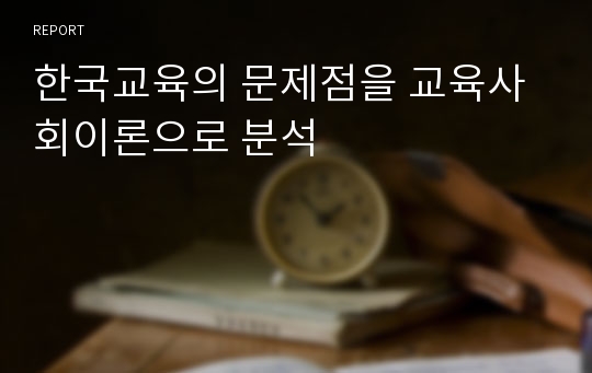 한국교육의 문제점을 교육사회이론으로 분석