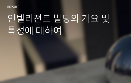 인텔리젼트 빌딩의 개요 및 특성에 대하여