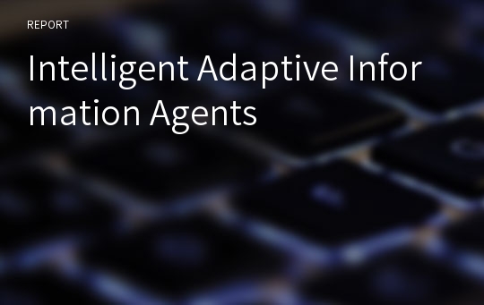 Intelligent Adaptive Information Agents