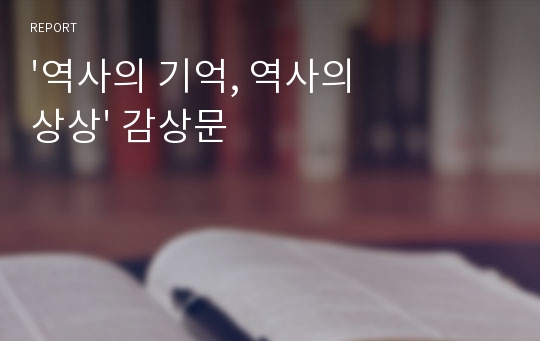 &#039;역사의 기억, 역사의 상상&#039; 감상문