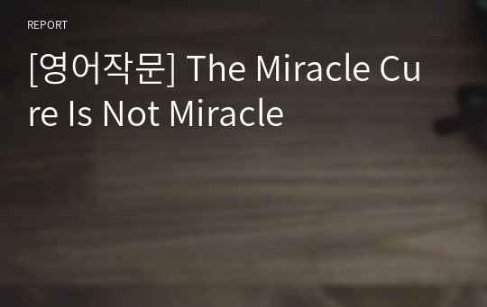 [영어작문] The Miracle Cure Is Not Miracle