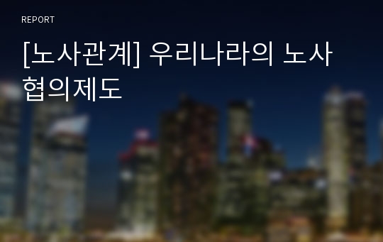 [노사관계] 우리나라의 노사협의제도