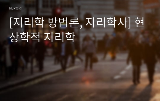 [지리학 방법론, 지리학사] 현상학적 지리학