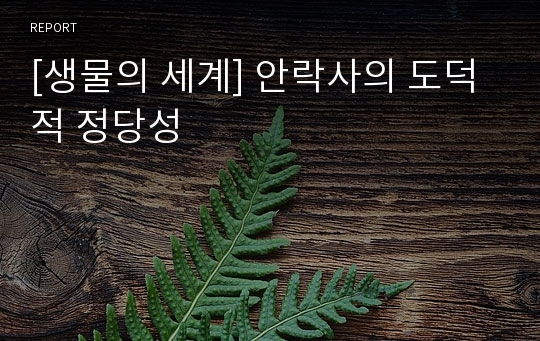 [생물의 세계] 안락사의 도덕적 정당성