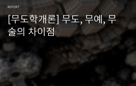[무도학개론] 무도, 무예, 무술의 차이점