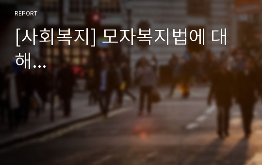 [사회복지] 모자복지법에 대해...