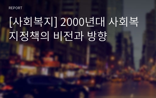 [사회복지] 2000년대 사회복지정책의 비전과 방향