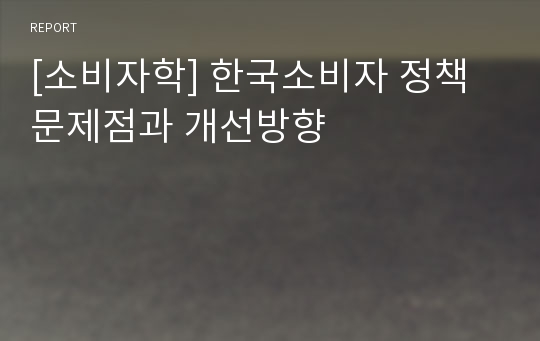 [소비자학] 한국소비자 정책 문제점과 개선방향