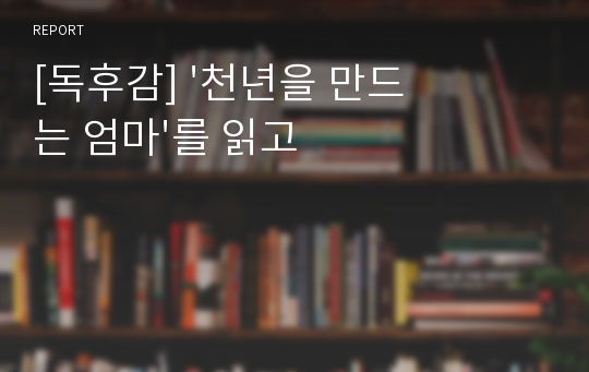 [독후감] '천년을 만드는 엄마'를 읽고