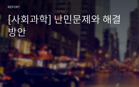 [사회과학] 난민문제와 해결방안