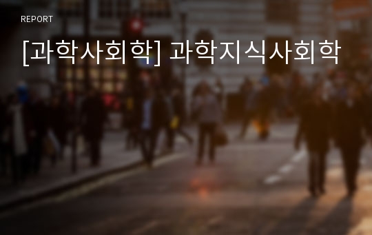 [과학사회학] 과학지식사회학