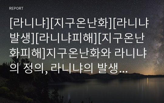 [라니냐][지구온난화][라니냐발생][라니냐피해][지구온난화피해]지구온난화와 라니냐의 정의, 라니냐의 발생 불규칙성, 라니냐의 영향, 라니냐로 인한 재앙, 라니냐와 한반도 및 지구온난화 관련 제언 분석