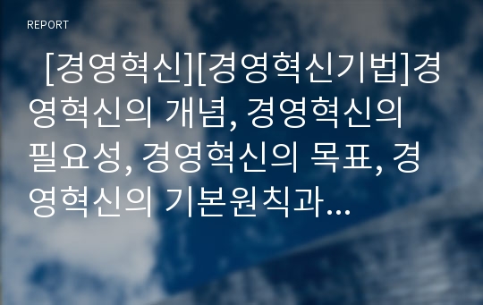   [경영혁신][경영혁신기법]경영혁신의 개념, 경영혁신의 필요성, 경영혁신의 목표, 경영혁신의 기본원칙과 경영혁신기법의 변천과정 및 경영혁신의 도입, 경영혁신의 추진방향, 경영혁신의 실행과정 분석