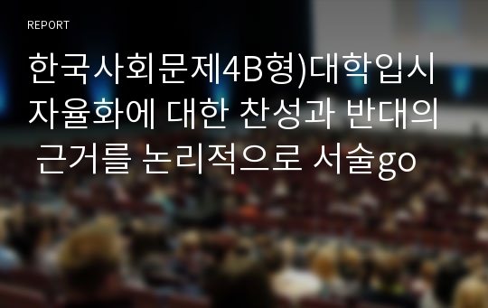 한국사회문제4B형)대학입시자율화에 대한 찬성과 반대의 근거를 논리적으로 서술go