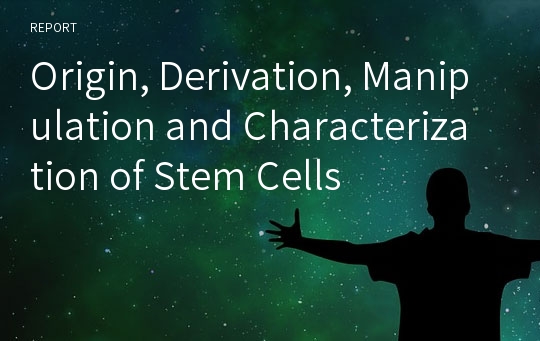 Origin, Derivation, Manipulation and Characterization of Stem Cells
