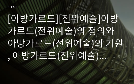 [아방가르드][전위예술]아방가르드(전위예술)의 정의와 아방가르드(전위예술)의 기원, 아방가르드(전위예술)의 구성 및 아방가르드(전위예술)의 예술운동, 아방가르드(전위예술)의 다양한 분야에 관한 분석